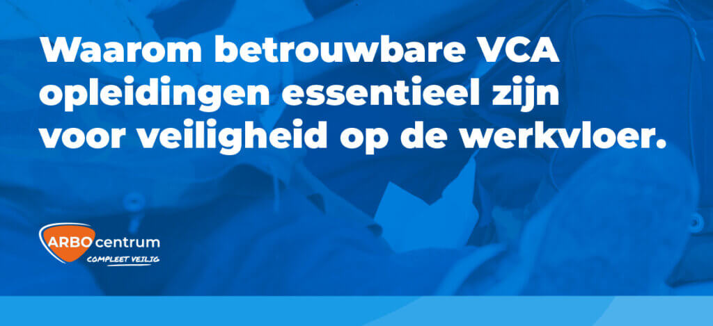 Blue graphic with white text: Waarom betrouwbare VCA opleidingen essentieel zijn voor veiligheid op de werkvloer. The background features workers in safety gear, reinforcing the message. In the lower left, an orange and blue ARBO centrum COMPLEET VEILIG logo stands out.